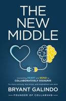 The New Middle: Connecting Heart and Mind to Collaboratively Disagree B0B28869HV Book Cover