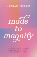 Made to Magnify: Choosing to Live for Jesus When Everything Tells You to Live for You 0802433359 Book Cover