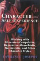 Character and Self-Experience: Working with Obsessive-Compulsive, Depressive-Masochistic, Narcissistic, and Other Character Styles 1568215800 Book Cover