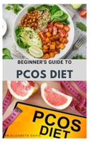 BEGINNER'S GUIDE TO PCOS DIET: Quick and Easy Delicious RePCOS Diet Recipes to Lose Weight, Boost Fertility and Improve Metabolism and Heal Diabetes B08924DF83 Book Cover