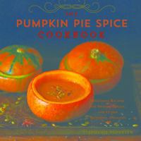The Pumpkin Pie Spice Cookbook: Delicious Recipes for Sweets, Treats, and Other Autumnal Delights 1454913983 Book Cover
