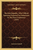 The Irish Republic. Why? Official Statement Prepared for Submission to the Peace Conference 0548700850 Book Cover