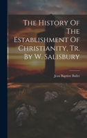 The History Of The Establishment Of Christianity, Tr. By W. Salisbury 1022259016 Book Cover