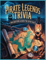 Pirate Legends Trivia: 800 Questions Across the Seven Seas: The Ultimate Pirate Quiz Book of History, Myth, and Adventure B0FQ42941K Book Cover