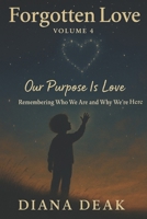 Forgotten Love Volume 4 Our Purpose Is Love: Remembering Who We Are and Why We’re Here B0FGVYCKZP Book Cover