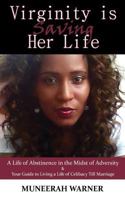 Virginity Is Saving Her Life: A Life of Abstinence in the Midst of Adversity & Your Guide to Living a Life of Celibacy Till Marriage 1497512956 Book Cover