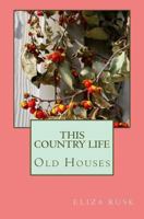 This Country Life: Old Houses 1530597544 Book Cover