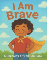 I Am Brave: Children’s Affirmation Book (Little Leap Affirmation Series) B0G6J4SVQT Book Cover