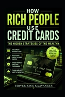 How Rich People Use Credit Cards: The Hidden Strategies of the Wealthy B0GXW33GS1 Book Cover