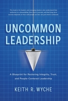 Uncommon Leadership: A Blueprint for Restoring Integrity, Trust, and People-Centered Leadership 1736939041 Book Cover