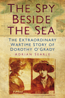 The Spy Beside the Sea: The Extraordinary Wartime Story of Dorothy O'Grady 0752479636 Book Cover