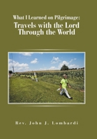 What I Learned on Pilgrimage: Travels with the Lord Through the World 1796039225 Book Cover