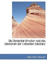 Die Elementarstructur Und Das Wachstum Der Lebenden Substanz 3743637332 Book Cover