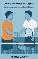 CONSEJOS PARA UN AMIGO: Lecciones de moral inspiradas en el juego (Spanish Edition) B0DVLPWWYY Book Cover