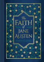 The Faith of Jane Austen: A Life Shaped by Wit, Wisdom, and the Love of God 0736993363 Book Cover