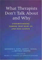 What Therapists Don't Talk About And Why: Understanding Taboos That Hurt Us And Our Clients 1591474019 Book Cover