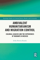 Ambivalent Humanitarianism and Migration Control: Colonial legacies and the Experiences of Migrants in Mexico 1032462124 Book Cover