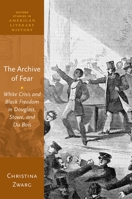 The Archive of Fear: White Crisis and Black Freedom in Douglass, Stowe, and Du Bois 0198866291 Book Cover