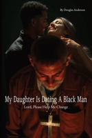 My Daughter is Dating a Black Man: Lord, Please Help Me Change (Christian Series) B0F7LNJYGS Book Cover
