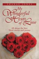 My Wonderful Heart of Love: All about the Love Short Stories and Poems 1493199293 Book Cover