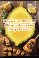 The Jackfruit Bible: 101 Ultimate Recipes for Every Occasion B0CFX9QVH4 Book Cover