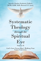 Systematic Theology through the Spiritual Eye Volume II: God's Laws Versus Man's Walking Your Vision University B0B8R8WMTJ Book Cover