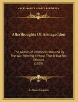 Afterthoughts of Armageddon, the Gamut of Emotions Produced by the War, Pointing a Moral That is Not Too Obvious 0548717915 Book Cover