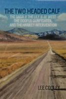 The Two-Headed Calf: The Saga of the Lily of the West, the Doofus Gunfighter, and the Hankey Intervention 148093318X Book Cover