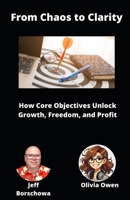 From Chaos to Clarity: How Core Objectives Unlock Growth, Freedom, and Profit (Catalyst Crew Business Parables) B0DWLG7NTN Book Cover
