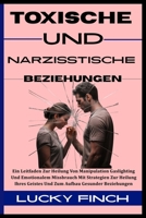 TOXISCHE UND NARZISSTISCHE BEZIEHUNGEN: Ein Leitfaden Zur Heilung Von Manipulation Gaslighting Und Emotionalem Missbrauch Mit Strategien Zur Heilung ... Aufbau Gesunder Beziehungen (German Edition) B0FJ6CCQH3 Book Cover