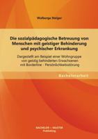 Die sozialpädagogische Betreuung von Menschen mit geistiger Behinderung und psychischer Erkrankung: Dargestellt am Beispiel einer Wohngruppe von ... - Persönlichkeitsstörung 3656171726 Book Cover