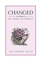 Changed: He Made Me Whole 1450090540 Book Cover
