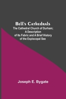 Bell's Cathedrals: The Cathedral Church of Durham A Description of Its Fabric and A Brief History of the Espiscopal See 9389701473 Book Cover