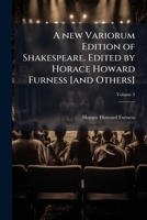A New Variorum Edition of Shakespeare. Edited by Horace Howard Furness [And Others] Volume 3 1176877763 Book Cover