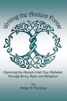 Writing the Ancient Forest: Exploring the Ancient Irish Tree Alphabet through Story, Myth and Metaphor 1544612168 Book Cover