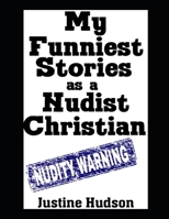 My Funniest Stories as a Nudist Christian: The Most Hilarious, Laugh Out Loud, Real-Life Stories From My Journey To Becoming a Christian Nudist B0DQ13TYKC Book Cover