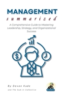 MANAGEMENT Summarized: A Comprehensive Guide to Mastering Leadership, Strategy, and Organizational Success (Business Summit Collection) B0F1Y581S5 Book Cover