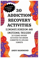 30 Addiction Recovery Activities: Eliminate Boredom and Emotional Triggers: 30 Science-Backed Activities for Anyone Committed to Lifelong Sobriety B0GZKNV2WL Book Cover