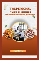 The Personal Chef Business: From Culinary Passion to Successful Entrepreneurship B0CLX2KM84 Book Cover