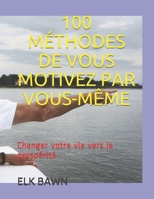 100 M�thodes de Vous Motivez Par Vous-M�me: Changer votre vie vers la prosp�rit� 1708648291 Book Cover