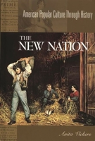 The New Nation, 1783-1816: (American Popular Culture Through History) 0313312648 Book Cover
