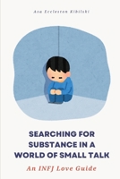 Searching for Substance in a World of Small Talk: An INFJ Love Guide (MBTI Types: Understanding Yourself & Others) B0FCC6LYHB Book Cover