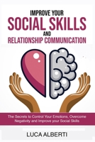 Improve Your Social Skills and Relationship Communication: The Secrets to Control Your Emotions, Overcome Negativity, and Improve Your Social Skills 1801541698 Book Cover