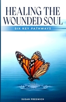 Healing The Wounded Soul: Six Key Pathways B0F2N5D9GG Book Cover