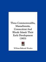 Three commonwealths, Massachusetts, Connecticut and Rhode Island their early development 5519304203 Book Cover