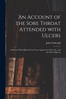 An Account Of The Sore Throat Attended With Ulcers; A Disease Which Hath Of Late Years Appeared In This City And In Several Parts Of The Natio 9354591191 Book Cover