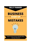 Business Start Up Mistakes: How To Avoid Common Mistakes When Starting A Business B0B9QY8YL1 Book Cover