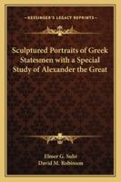 Sculptured Portraits of Greek Statesmen with a Special Study of Alexander the Great 1162731915 Book Cover