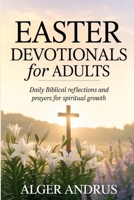 Easter Devotionals for Adults: Daily Biblical Reflections and Prayers for Spiritual Growth B0GQ66F6V9 Book Cover
