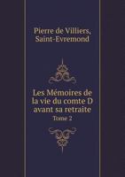 Les Mémoires de la vie du Comte D***, avant sa retraite, Vol. 2: contenant diverses avantures qui peuvent servir d'Instruction à ceux qui ont à vivre dans le grand monde 5518963157 Book Cover